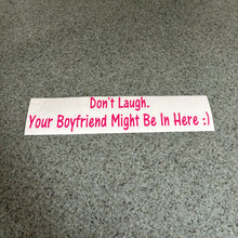 Fast Lane Graphix: Don't Laugh. Your Boyfriend Might Be In Here :) Sticker,Pink, stickers, decals, vinyl, custom, car, love, automotive, cheap, cool, Graphics, decal, nice