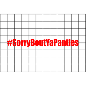 Fast Lane Graphix: #SorryBoutYaPanties Sticker,White, stickers, decals, vinyl, custom, car, love, automotive, cheap, cool, Graphics, decal, nice