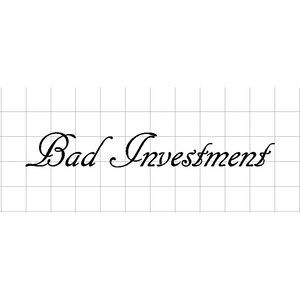 Fast Lane Graphix: Bad Investment 10"inch Sticker,White, stickers, decals, vinyl, custom, car, love, automotive, cheap, cool, Graphics, decal, nice