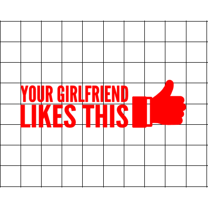 Fast Lane Graphix: Your Girlfriend Likes This Sticker,White, stickers, decals, vinyl, custom, car, love, automotive, cheap, cool, Graphics, decal, nice