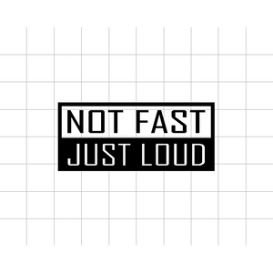 Fast Lane Graphix: Not Fast Just Loud Sticker,Matte White, stickers, decals, vinyl, custom, car, love, automotive, cheap, cool, Graphics, decal, nice