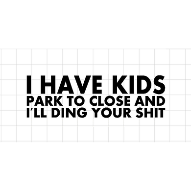 Fast Lane Graphix: I Have Kids Park To Close And I'll Ding Your Shit Sticker,White, stickers, decals, vinyl, custom, car, love, automotive, cheap, cool, Graphics, decal, nice