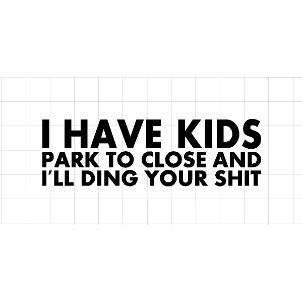 Fast Lane Graphix: I Have Kids Park To Close And I'll Ding Your Shit Sticker,White, stickers, decals, vinyl, custom, car, love, automotive, cheap, cool, Graphics, decal, nice