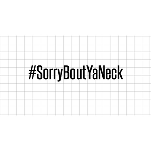 Fast Lane Graphix: #SorryBoutYaNeck Sticker,White, stickers, decals, vinyl, custom, car, love, automotive, cheap, cool, Graphics, decal, nice