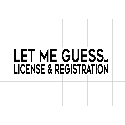Fast Lane Graphix: Let Me Guess License And Registration.. Sticker,White, stickers, decals, vinyl, custom, car, love, automotive, cheap, cool, Graphics, decal, nice