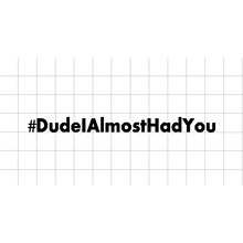 Fast Lane Graphix: #DudeIAlmostHadYou Sticker,Matte White, stickers, decals, vinyl, custom, car, love, automotive, cheap, cool, Graphics, decal, nice