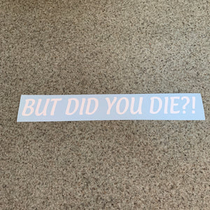 Fast Lane Graphix: But Did You Die?! Sticker,Matte White, stickers, decals, vinyl, custom, car, love, automotive, cheap, cool, Graphics, decal, nice