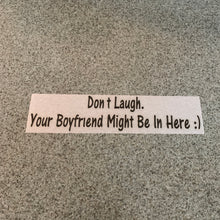 Fast Lane Graphix: Don't Laugh. Your Boyfriend Might Be In Here :) Sticker,Black, stickers, decals, vinyl, custom, car, love, automotive, cheap, cool, Graphics, decal, nice