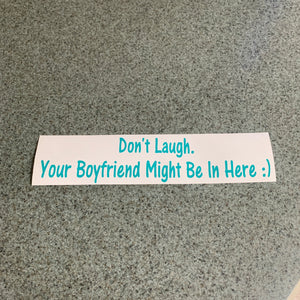Fast Lane Graphix: Don't Laugh. Your Boyfriend Might Be In Here :) Sticker,Turquoise, stickers, decals, vinyl, custom, car, love, automotive, cheap, cool, Graphics, decal, nice