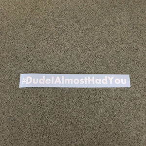 Fast Lane Graphix: #DudeIAlmostHadYou Sticker,White, stickers, decals, vinyl, custom, car, love, automotive, cheap, cool, Graphics, decal, nice