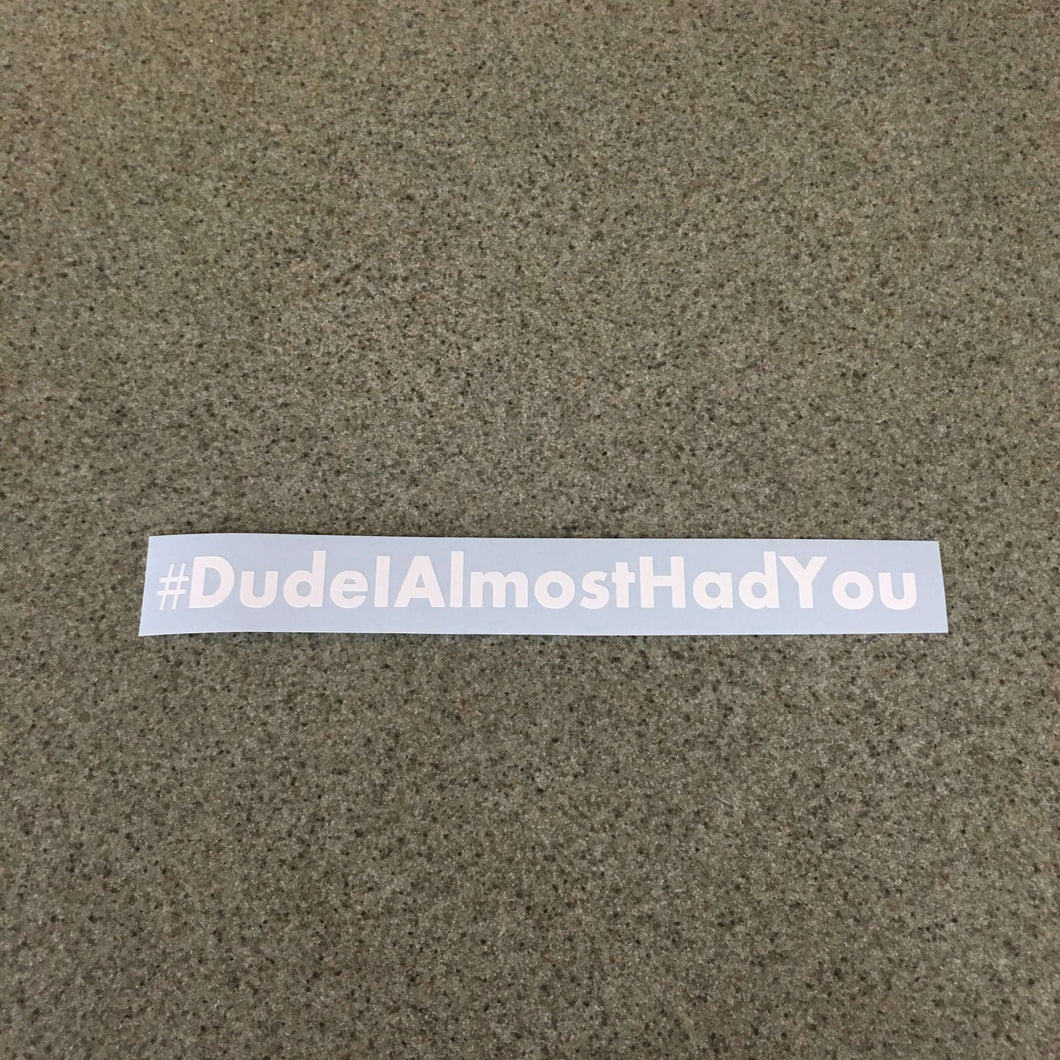 Fast Lane Graphix: #DudeIAlmostHadYou Sticker,White, stickers, decals, vinyl, custom, car, love, automotive, cheap, cool, Graphics, decal, nice