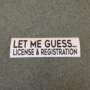 Fast Lane Graphix: Let Me Guess License And Registration.. Sticker,Matte Black, stickers, decals, vinyl, custom, car, love, automotive, cheap, cool, Graphics, decal, nice