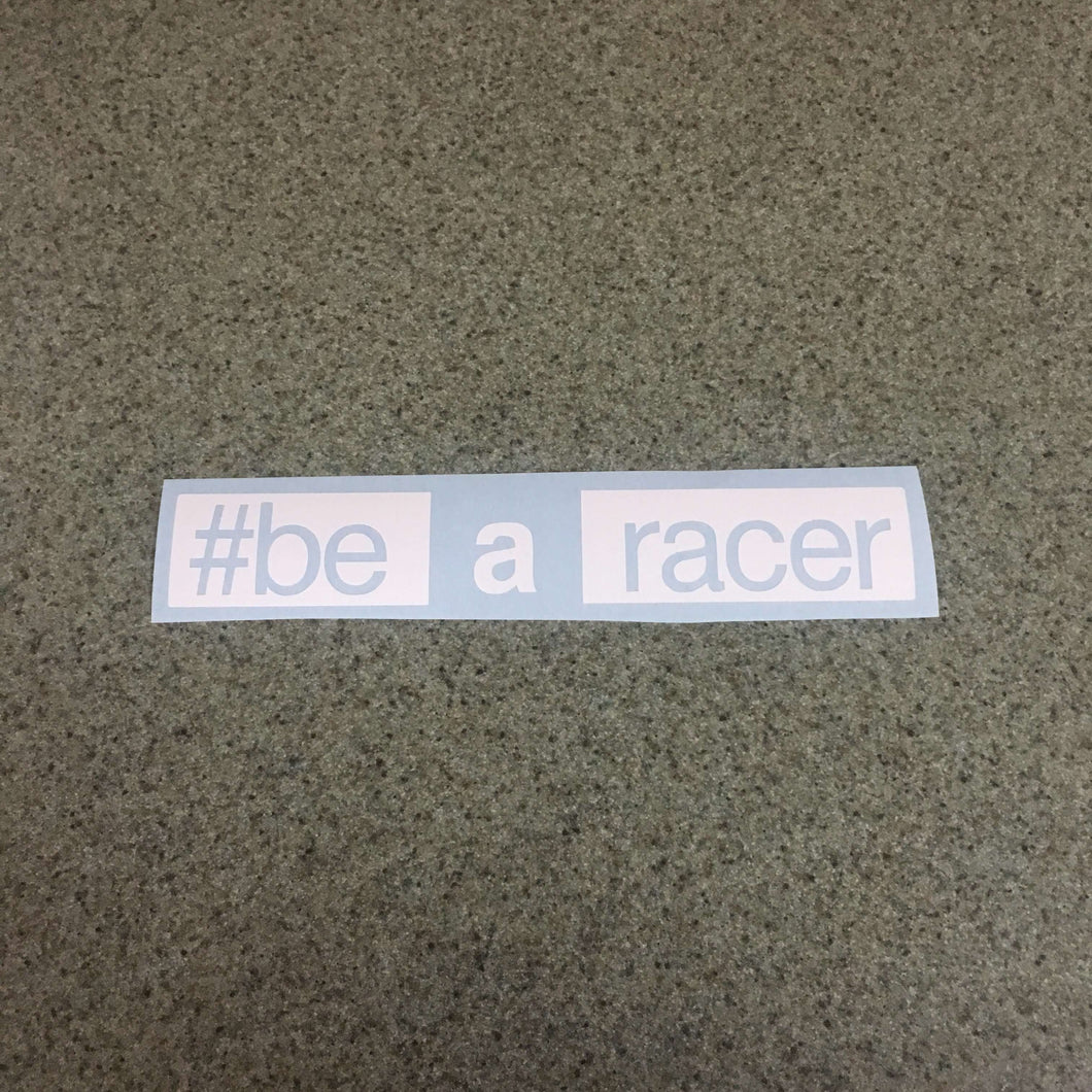 Fast Lane Graphix: #Be A Racer Sticker,White, stickers, decals, vinyl, custom, car, love, automotive, cheap, cool, Graphics, decal, nice