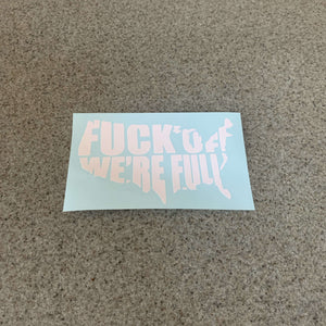Fast Lane Graphix: Fuck Off We're Full Sticker,Matte White, stickers, decals, vinyl, custom, car, love, automotive, cheap, cool, Graphics, decal, nice