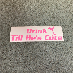 Fast Lane Graphix: Drink Till He's Cute Sticker,Soft Pink, stickers, decals, vinyl, custom, car, love, automotive, cheap, cool, Graphics, decal, nice