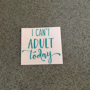 Fast Lane Graphix: I Can't Adult Today Sticker,Turquoise, stickers, decals, vinyl, custom, car, love, automotive, cheap, cool, Graphics, decal, nice
