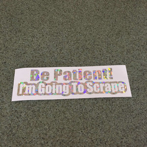 Fast Lane Graphix: Be Patient I'm Going To Scrape Sticker,Holographic Silver Flake, stickers, decals, vinyl, custom, car, love, automotive, cheap, cool, Graphics, decal, nice