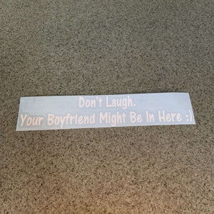 Fast Lane Graphix: Don't Laugh. Your Boyfriend Might Be In Here :) Sticker,White, stickers, decals, vinyl, custom, car, love, automotive, cheap, cool, Graphics, decal, nice