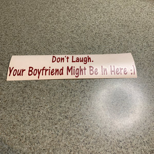 Fast Lane Graphix: Don't Laugh. Your Boyfriend Might Be In Here :) Sticker,Burgundy, stickers, decals, vinyl, custom, car, love, automotive, cheap, cool, Graphics, decal, nice